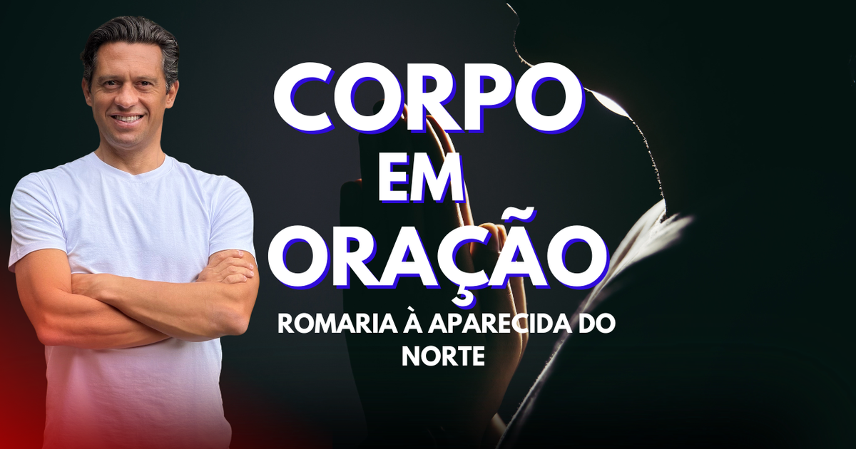 CORPO EM ORAÇÃO - Romaria à Aparecida do Norte