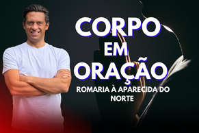 CORPO EM ORAÇÃO - Romaria à Aparecida do Norte