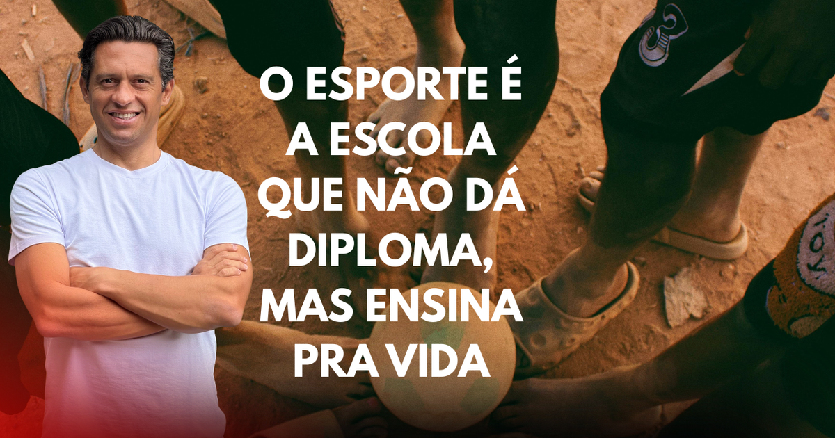 O esporte é a escola que não dá diploma, mas ensina pra vida.